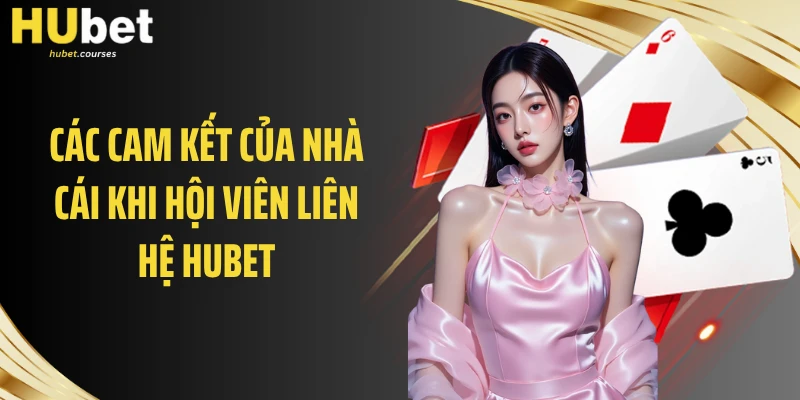 Các cam kết của nhà cái khi hội viên liên hệ HUBET