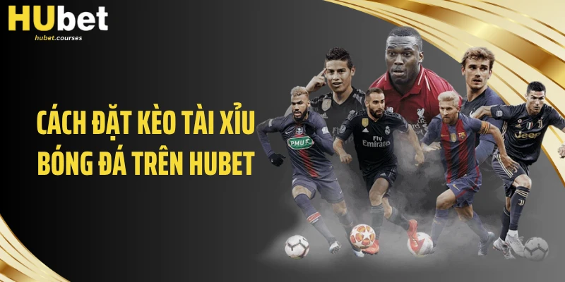 Cách đặt kèo tài xỉu bóng đá trên HUBET