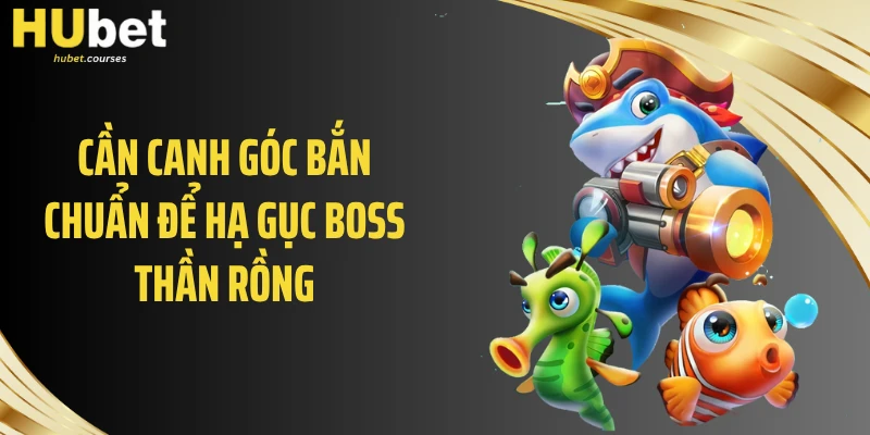 Cần canh góc bắn chuẩn để hạ gục boss thần rồng