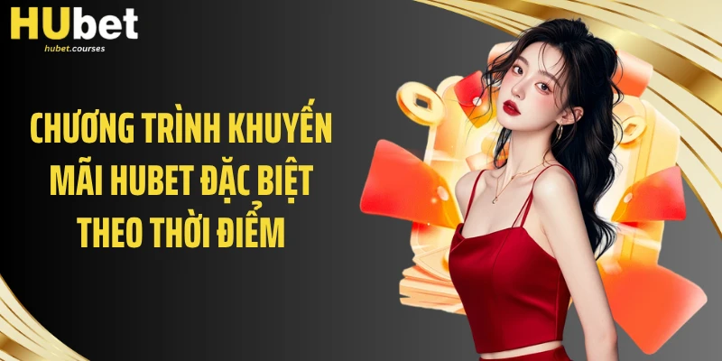 Chương trình khuyến mãi HUBET đặc biệt theo thời điểm