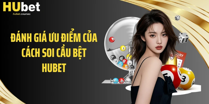 Đánh giá ưu điểm của cách soi cầu bệt HUBET