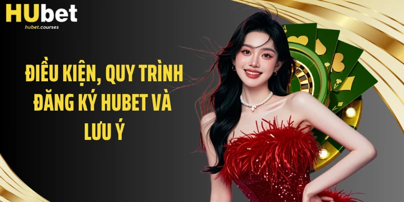 Điều kiện, quy trình đăng ký HUBET là lưu ý