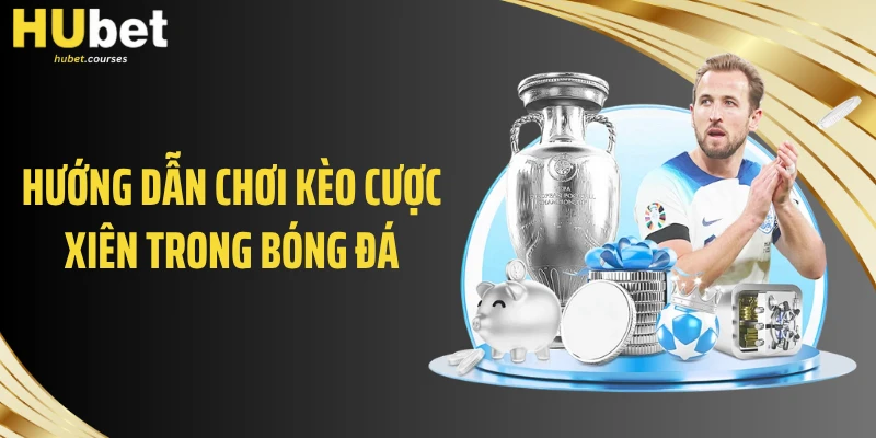 Hướng dẫn chơi kèo cược xiên trong bóng đá