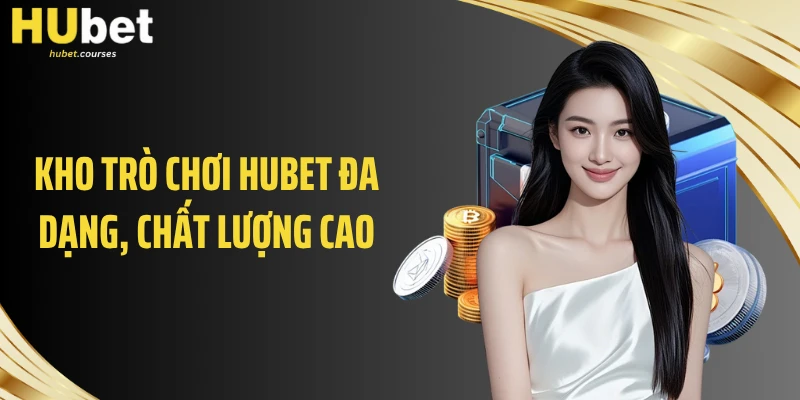 Kho trò chơi HUBET đa dạng, chất lượng cao